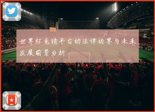 世界杯竞猜平台的法律边界与未来发展前景分析