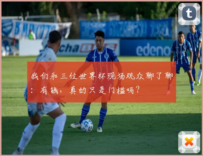 我们和三位世界杯现场观众聊了聊：有钱，真的只是门槛吗？