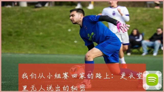 我们从小组赛回家的路上：更衣室里无人说出的秘密