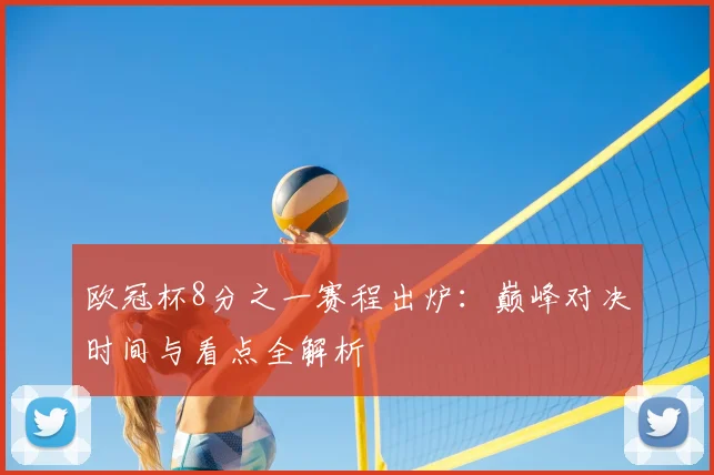 欧冠杯8分之一赛程出炉：巅峰对决时间与看点全解析